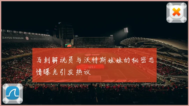 马刺解说员与沃特斯妹妹的秘密恋情曝光引发热议