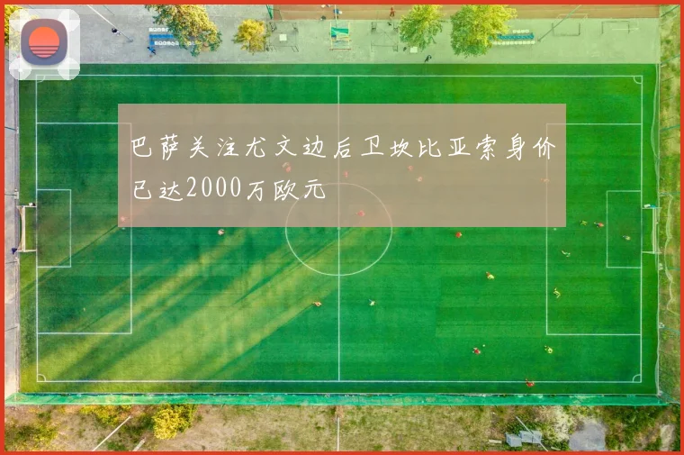 巴萨关注尤文边后卫坎比亚索身价已达2000万欧元